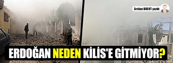 Erdoğan neden Kilis’e gitmiyor?