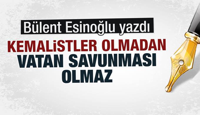 Kemalistler olmadan vatan savunması olmaz