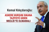 Kemal Kılıçdaroğlu: Askere kurşun sıkana taziyeye giden Meclis’te olmamalı