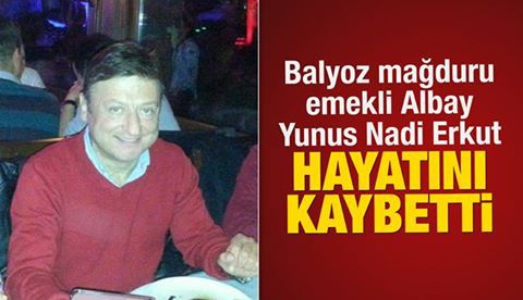 Balyoz mağduru emekli Albay Yunus Nadi Erkut hayatını kaybetti