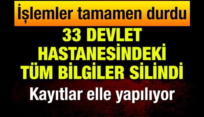 33 devlet hastanesindeki tüm bilgiler silindi