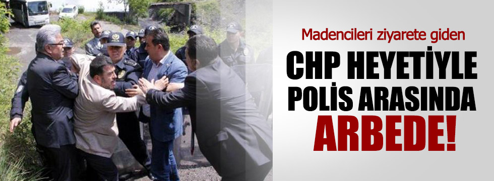 Madencileri ziyaret eden CHP heyetiyle polis arasında arbede