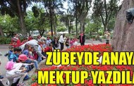 ZÜBEYDE ANAYA MEKTUP YAZDILAR!..