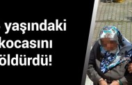 75 yaşındaki kocasını öldürdü, “Çekin gardaşım çekin. Hep erkekler mi öldürecek?” dedi