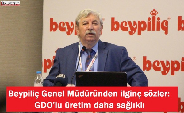 Beypiliç Genel Müdüründen ilginç sözler: GDO’lu üretim daha sağlıklı