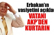 Erbakan’ın vasiyetini açıkladı: Vatanı AKP’den kurtarın