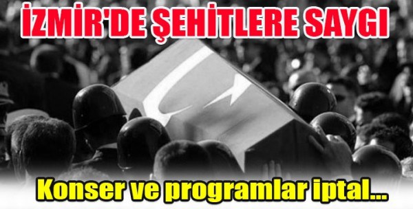 İzmir’deki organizasyonlar, şehitler sebebiyle iptal edildi
