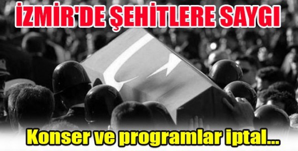 İzmir’deki organizasyonlar, şehitler sebebiyle iptal edildi