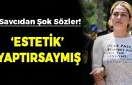 Savcı: ‘Estetik’ yaptırsaymış