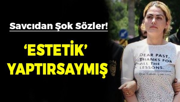 Savcı: ‘Estetik’ yaptırsaymış