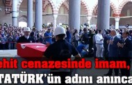Şehit cenazesinde imam, Atatürk’ün adını anınca…