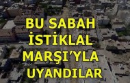 Bu sabah İstiklal Marşı ile uyandılar