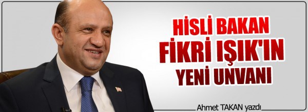 Ahmet Takan: Hisli bakan Fikri Işık’ın yeni unvanı…