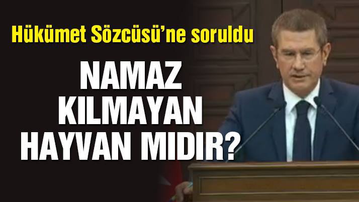 Hükümete ‘Namaz kılmayan hayvan mıdır?” sorusu