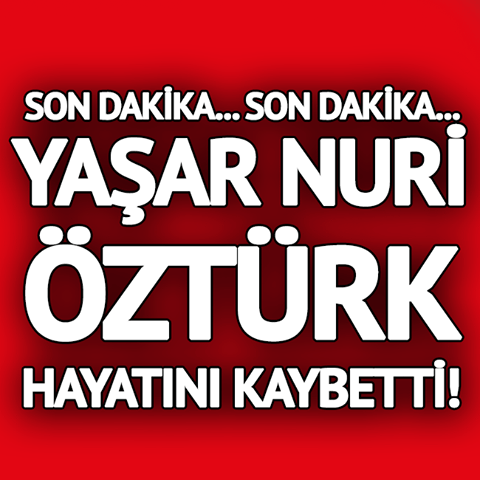 Yaşar Nuri Öztürk hayatını kaybetti