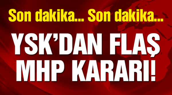 Son dakika haberi YSK’dan flaş MHP kararı
