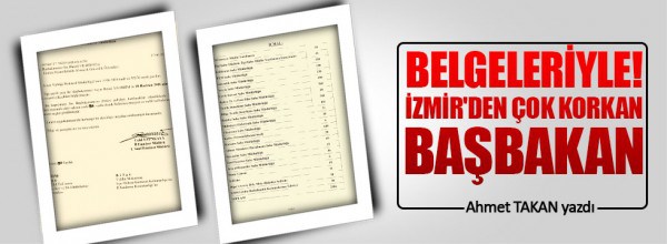 Ahmet Takan: Belgeleriyle!.. İzmir’den çok korkan Başbakan…