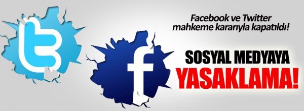 Twitter ve Facebook mahkeme kararının ardından kapatıldı