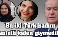 'Bu iki Türk kadını dantelli kefen giymediler'