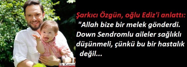 Şarkıcı Özgün Down Sendromlu oğlu Ediz’i anlattı