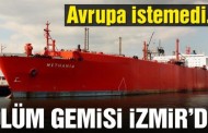 Avrupa’nın istemediği ölüm gemisi Türkiye’ye girdi