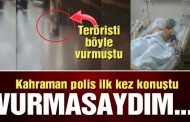 Kahraman polis ilk kez konuştu