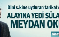 Nihat Genç yazdı: Alayına yedi sülalesine meydan okudu