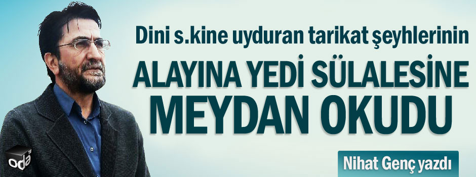 Nihat Genç yazdı: Alayına yedi sülalesine meydan okudu