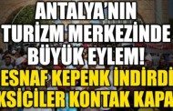 Antalya’nın turizm merkezinde büyük eylem; esnaf kepenk indirdi, taksiciler kontak kapattı!