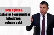 Veli Ağbaba: Öcalan’ın koğuşundaki televizyon evimde yok!