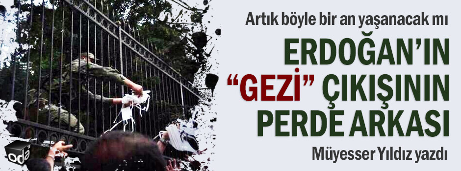 Müyesser Yıldız: Erdoğan’ın “Gezi” çıkışının perde arkası