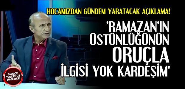RAMAZAN’IN ÜSTÜNLÜĞÜNÜN ORUÇLA İLGİSİ YOK’