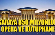 Saray’a 650 milyonluk opera ve kütüphane