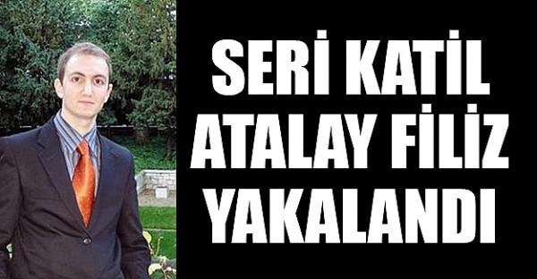 Seri katil Atalay Filiz yakalandı