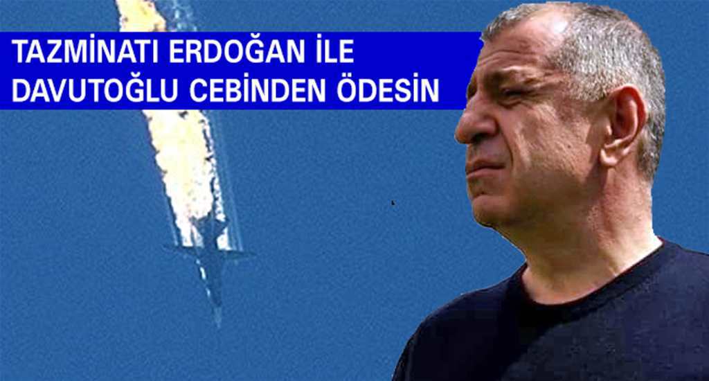 Ümit Özdağ: Rus Uçağı İçin Tazminat Ödenecekse Erdoğan İle Davutoğlu Ceplerinden Ödesin!