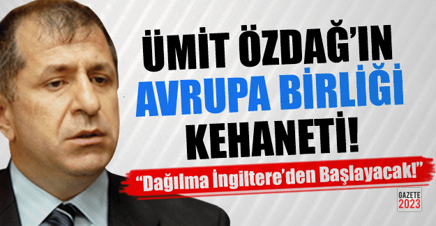 Ümit Özdağ’ın Avrupa Birliği Kehaneti Doğru Çıktı!