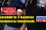 Karabük’te 3 komiser yardımcısı tutuklandı.