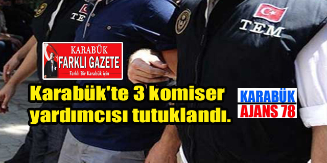 Karabük’te 3 komiser yardımcısı tutuklandı.