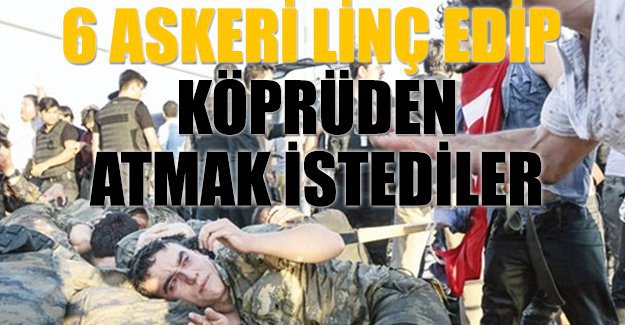 6 askeri linç edip köpüden atmak istediler