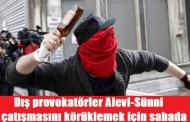 Dış provokatörler Alevi-Sünni çatışmasını körüklemek için sahada