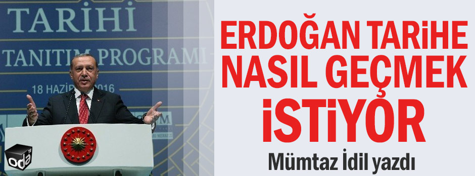 Erdoğan tarihe nasıl geçmek istiyor