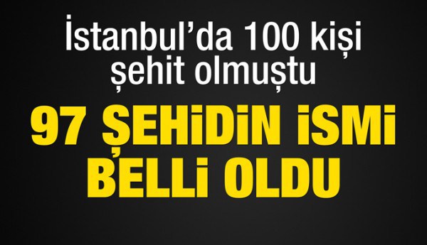 İstanbul’da şehit olan 100 kişiden 97’sinin kimliği belirlendi