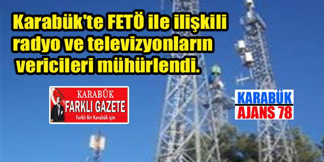 Karabük’te Fetö ilişkili radyo tv vericileri mühürlendi.