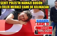 Şehit polis ,İkindi namazı sonrası defnedilecek.