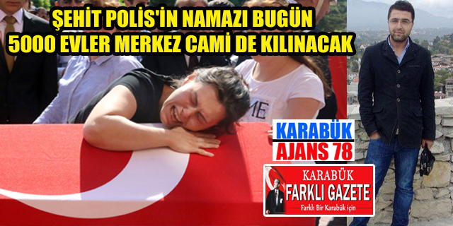 Şehit polis ,İkindi namazı sonrası defnedilecek.