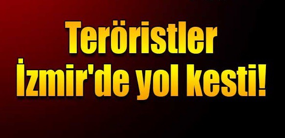 İzmir’de yolunu kesen teröristlerden kalp krizi numarası yaparak kurtuldu