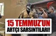 15 Temmuz’un artçı sarsıntıları!
