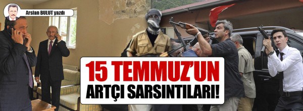 15 Temmuz’un artçı sarsıntıları!