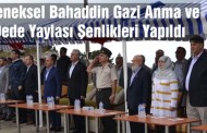 Geleneksel Bahaddin Gazi Anma ve Dede Yaylası Şenlikleri Yapıldı