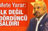 Mete Yarar: İlk değil, dördüncü saldırıydı